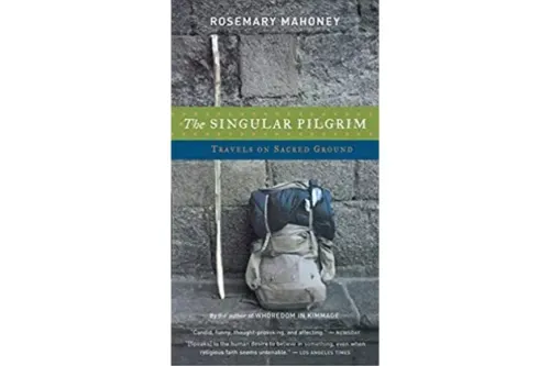The Singular Pilgrim: Travels on Sacred Ground, Rosemary Mahoney.